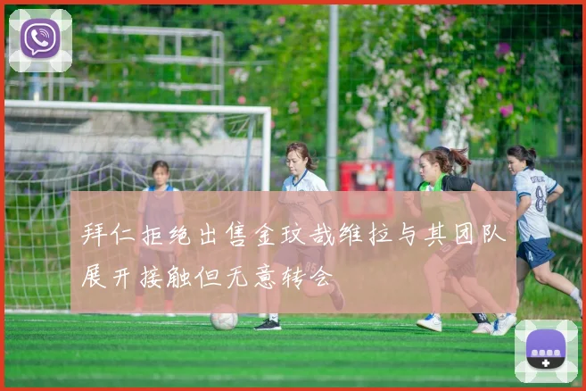拜仁拒绝出售金玟哉维拉与其团队展开接触但无意转会